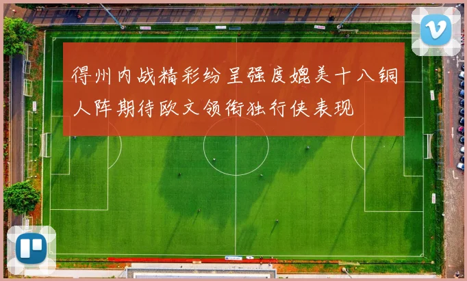 得州内战精彩纷呈强度媲美十八铜人阵期待欧文领衔独行侠表现