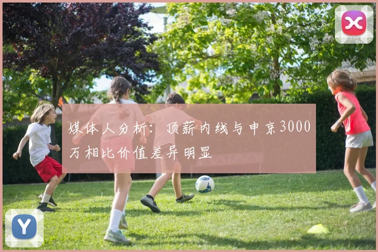 媒体人分析：顶薪内线与申京3000万相比价值差异明显