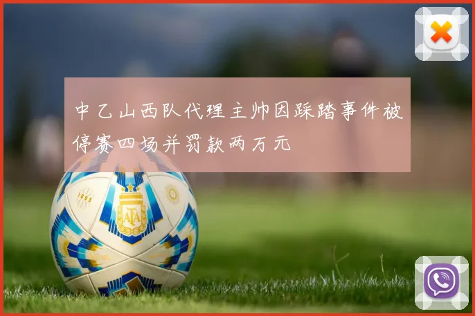 中乙山西队代理主帅因踩踏事件被停赛四场并罚款两万元
