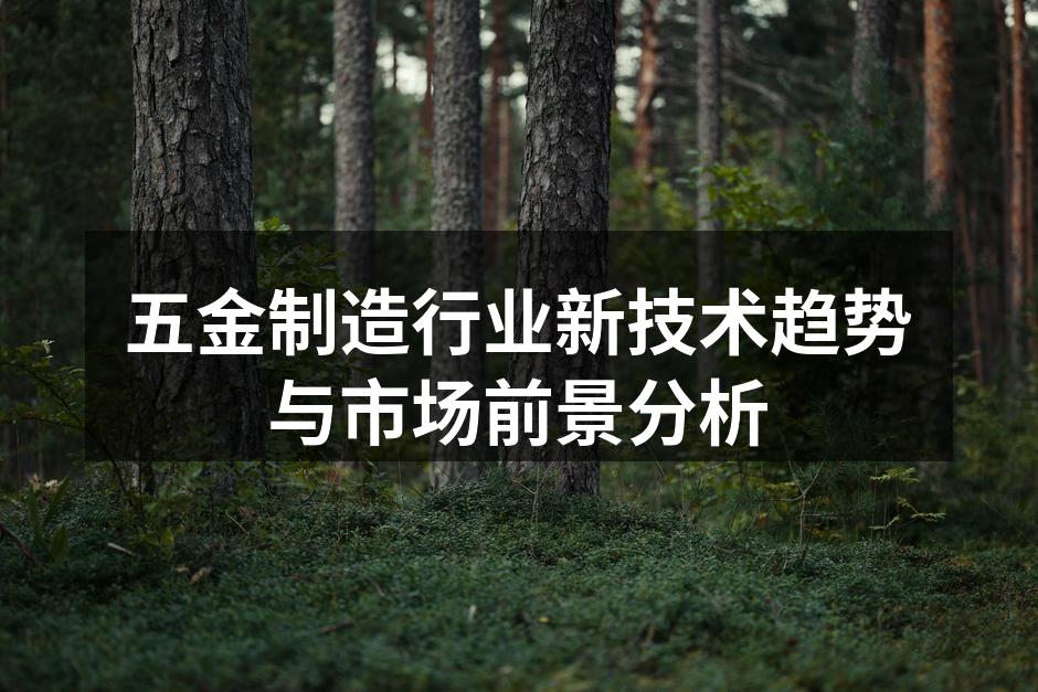五金制造行业新技术趋势与市场前景分析